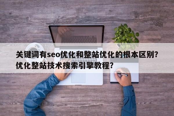 关键词有seo优化和整站优化的根本区别？优化整站技术搜索引擎教程？-第1张图片-巾文seo网站优化