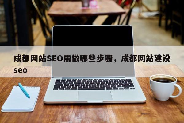 成都网站SEO需做哪些步骤,成都网站建设seo-第1张图片-巾文seo网站优化 成都网站SEO需做哪些步骤,成都网站建设seo-第1张图片-巾文seo网站优化
