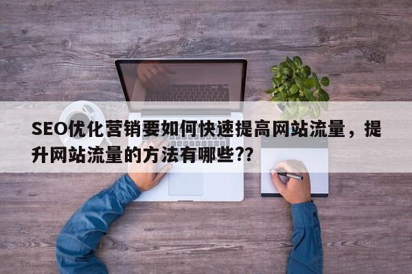 SEO优化营销要如何快速提高网站流量，提升网站流量的方法有哪些?？-第1张图片-巾文seo网站优化