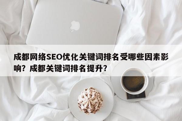 成都网络SEO优化关键词排名受哪些因素影响？成都关键词排名提升？-第1张图片-巾文seo网站优化