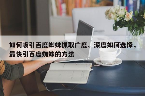 如何吸引百度蜘蛛抓取广度、深度如何选择,最快引百度蜘蛛的方法-第1张图片-巾文seo网站优化 如何吸引百度蜘蛛抓取广度、深度如何选择,最快引百度蜘蛛的方法-第1张图片-巾文seo网站优化