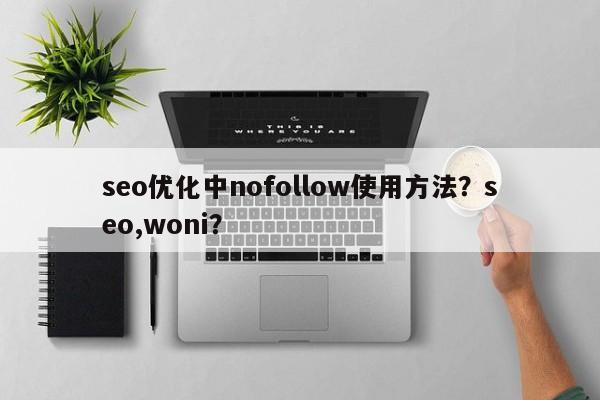 seo优化中nofollow使用方法?seo,woni?-第1张图片-巾文seo网站优化 seo优化中nofollow使用方法?seo,woni?-第1张图片-巾文seo网站优化