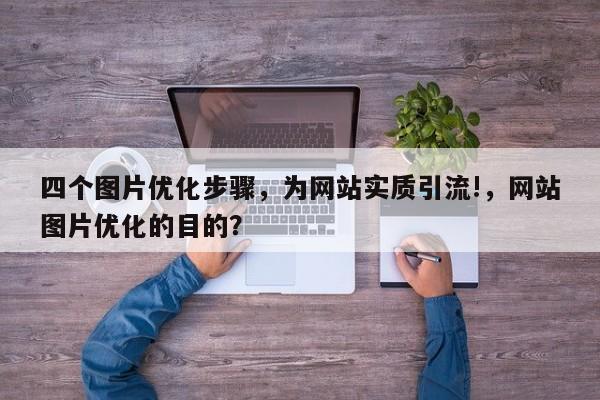 四个图片优化步骤，为网站实质引流!，网站图片优化的目的？-第1张图片-巾文seo网站优化