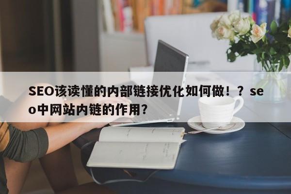 SEO该读懂的内部链接优化如何做！？seo中网站内链的作用？-第1张图片-巾文seo网站优化