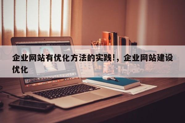 企业网站有优化方法的实践!，企业网站建设优化-第1张图片-巾文seo网站优化