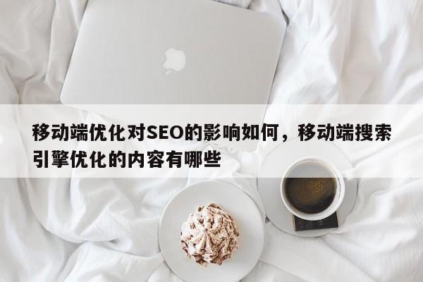 移动端优化对SEO的影响如何，移动端搜索引擎优化的内容有哪些-第1张图片-巾文seo网站优化