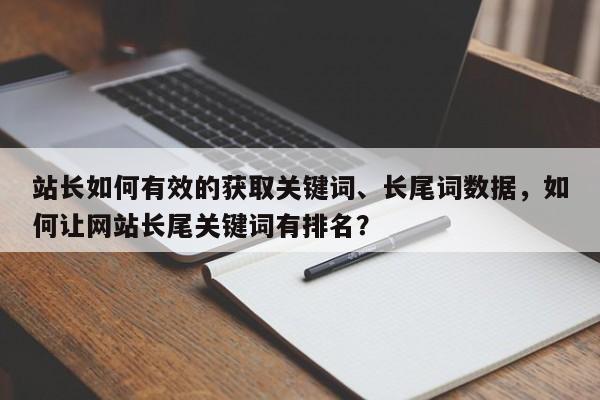 站长如何有效的获取关键词、长尾词数据，如何让网站长尾关键词有排名？-第1张图片-巾文seo网站优化