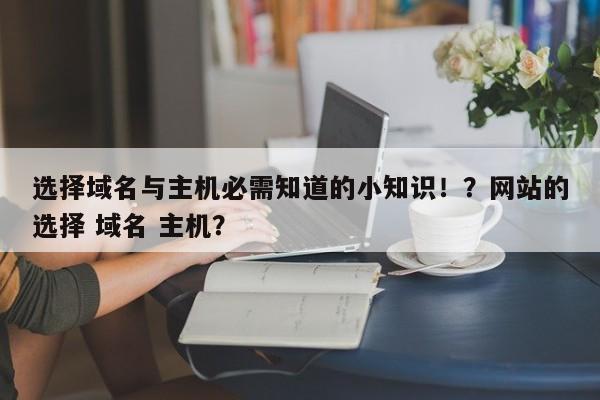 选择域名与主机必需知道的小知识！？网站的选择 域名 主机？-第1张图片-巾文seo网站优化