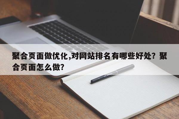 聚合页面做优化,对网站排名有哪些好处?聚合页面怎么做?-第1张图片-巾文seo网站优化 聚合页面做优化,对网站排名有哪些好处?聚合页面怎么做?-第1张图片-巾文seo网站优化