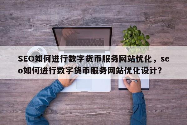 SEO如何进行数字货币服务网站优化，seo如何进行数字货币服务网站优化设计？-第1张图片-巾文seo网站优化
