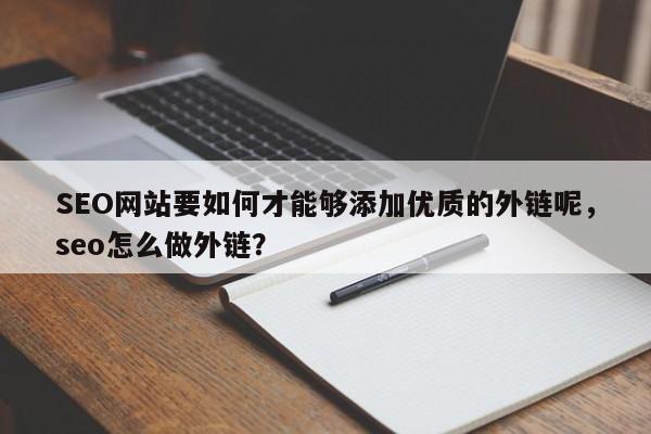 SEO网站要如何才能够添加优质的外链呢，seo怎么做外链？-第1张图片-巾文seo网站优化