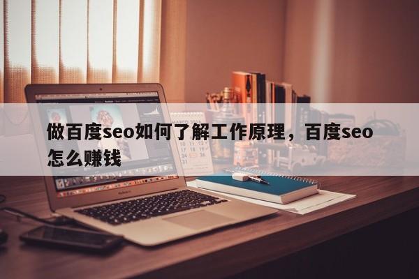 做百度seo如何了解工作原理，百度seo怎么赚钱-第1张图片-巾文seo网站优化
