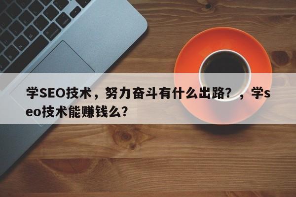 学SEO技术,努力奋斗有什么出路?,学seo技术能赚钱么?-第1张图片-巾文seo网站优化 学SEO技术,努力奋斗有什么出路?,学seo技术能赚钱么?-第1张图片-巾文seo网站优化