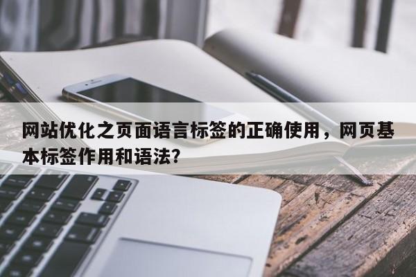 网站优化之页面语言标签的正确使用,网页基本标签作用和语法?-第1张图片-巾文seo网站优化 网站优化之页面语言标签的正确使用,网页基本标签作用和语法?-第1张图片-巾文seo网站优化