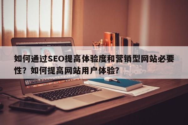 如何通过SEO提高体验度和营销型网站必要性?如何提高网站用户体验?-第1张图片-巾文seo网站优化 如何通过SEO提高体验度和营销型网站必要性?如何提高网站用户体验?-第1张图片-巾文seo网站优化