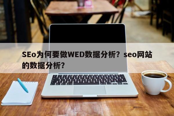 SEo为何要做WED数据分析?seo网站的数据分析?-第1张图片-巾文seo网站优化 SEo为何要做WED数据分析?seo网站的数据分析?-第1张图片-巾文seo网站优化