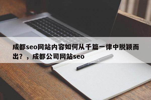 成都seo网站内容如何从千篇一律中脱颖而出？，成都公司网站seo-第1张图片-巾文seo网站优化