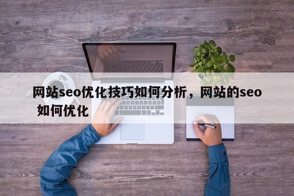 网站seo优化技巧如何分析,网站的seo 如何优化-第1张图片-巾文seo网站优化 网站seo优化技巧如何分析,网站的seo 如何优化-第1张图片-巾文seo网站优化
