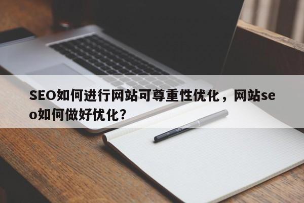 SEO如何进行网站可尊重性优化，网站seo如何做好优化？-第1张图片-巾文seo网站优化