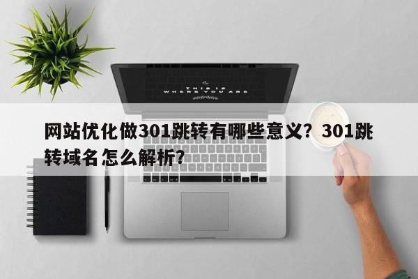 网站优化做301跳转有哪些意义？301跳转域名怎么解析？-第1张图片-巾文seo网站优化