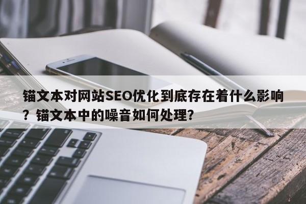 锚文本对网站SEO优化到底存在着什么影响？锚文本中的噪音如何处理？-第1张图片-巾文seo网站优化