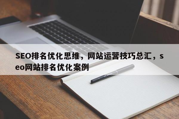 SEO排名优化思维,网站运营技巧总汇,seo网站排名优化案例-第1张图片-巾文seo网站优化 SEO排名优化思维,网站运营技巧总汇,seo网站排名优化案例-第1张图片-巾文seo网站优化