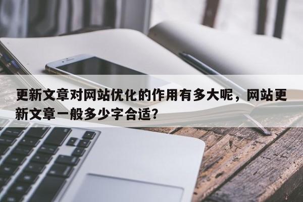 更新文章对网站优化的作用有多大呢,网站更新文章一般多少字合适?-第1张图片-巾文seo网站优化 更新文章对网站优化的作用有多大呢,网站更新文章一般多少字合适?-第1张图片-巾文seo网站优化
